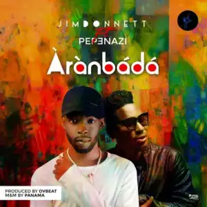 Jim Donnett - Àrànbádá ft. Pepenazi (Prod. By Ovbeat)